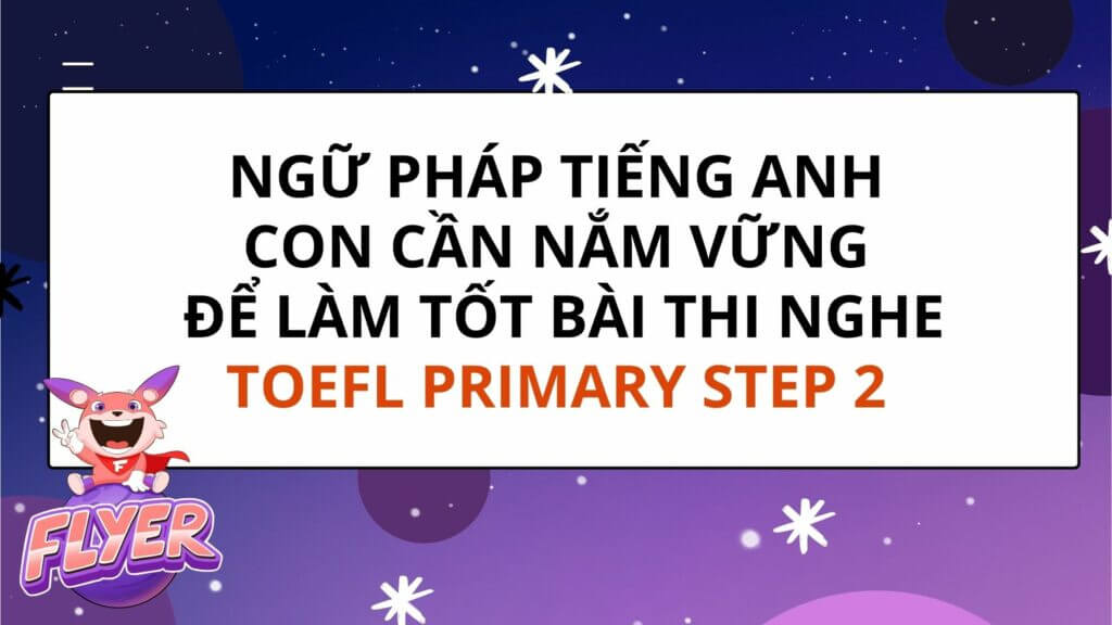 Ngữ pháp tiếng Anh mở rộng để làm tốt bài thi nghe TOEFL Primary Step 2