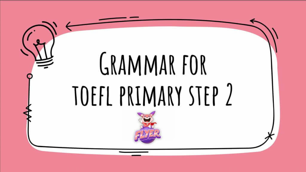  12 chủ điểm ngữ pháp TOEFL Primary Step 2