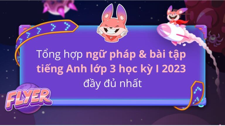 Tổng hợp ngữ pháp & bài tập tiếng Anh lớp 3 học kỳ I 2023 đầy đủ nhất