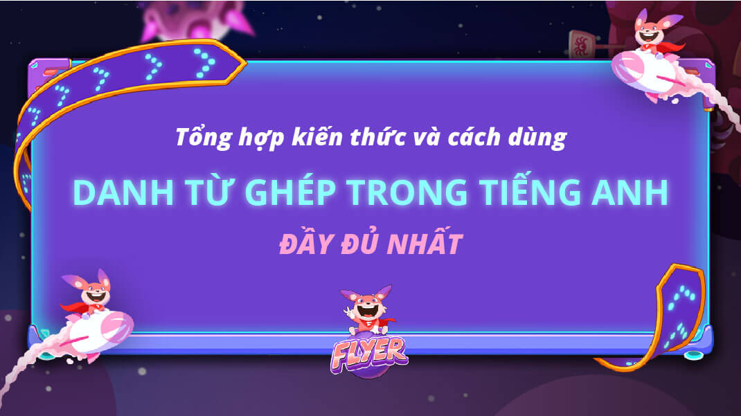 Danh Từ Ghép trong Tiếng Anh: Tổng hợp Kiến Thức và Cách Dùng ĐẦY ĐỦ NHẤT
