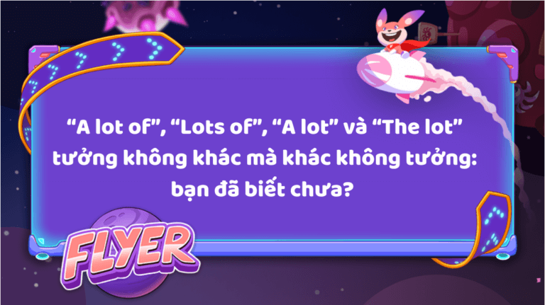“A lot of”, “Lots of”, “A lot” và “The lot” tưởng không khác mà khác không tưởng bạn đã biết chưa
