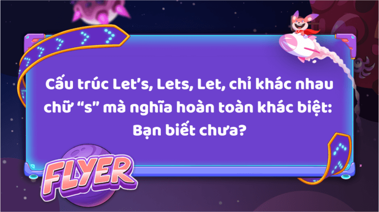 Cấu trúc Let’s, Lets, Let, chỉ khác nhau chữ “s” mà nghĩa hoàn toàn khác biệt Bạn biết chưa