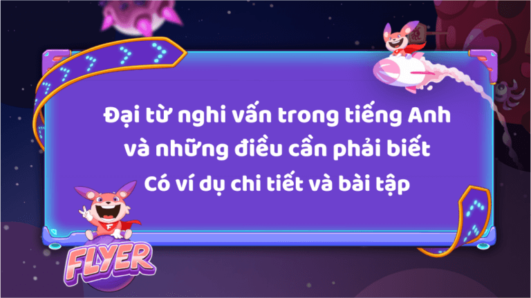 ĐẠI TỪ NGHI VẤN TRONG TIẾNG ANH VÀ 3 ĐIỀU PHẢI BIẾT 