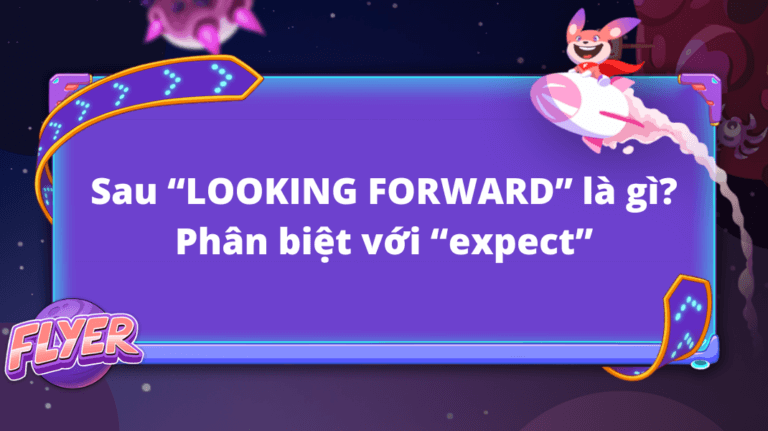 Sau “looking forward” là gì? Tổng hợp từ A->Z cấu trúc phổ biến nhất trong tiếng Anh