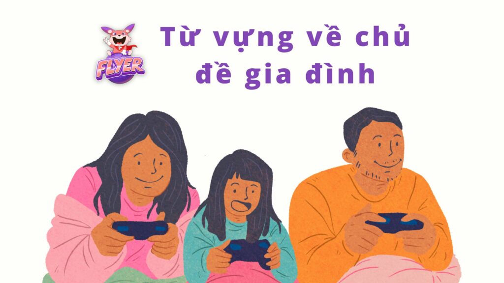 500 từ vựng tiếng Anh thông dụng - từ vựng chủ đề gia đình