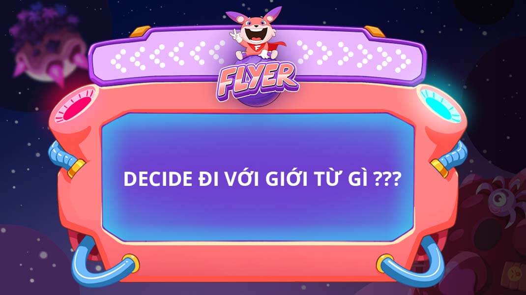 Làm thế nào để phân biệt decide và decision trong ngữ cảnh sử dụng?
