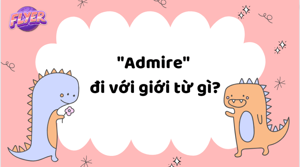 “Admire” đi với giới từ gì?