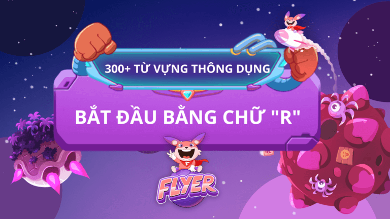 300+ TỪ VỰNG THÔNG DỤNG BẮT ĐẦU BẰNG CHỮ 