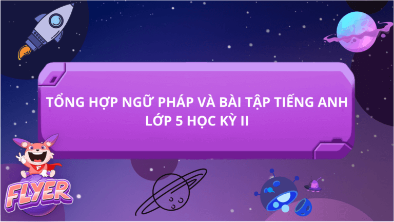 BÀI TẬP VÀ NGỮ PHÁP TIẾNG ANH LỚP 5 HỌC KỲ II