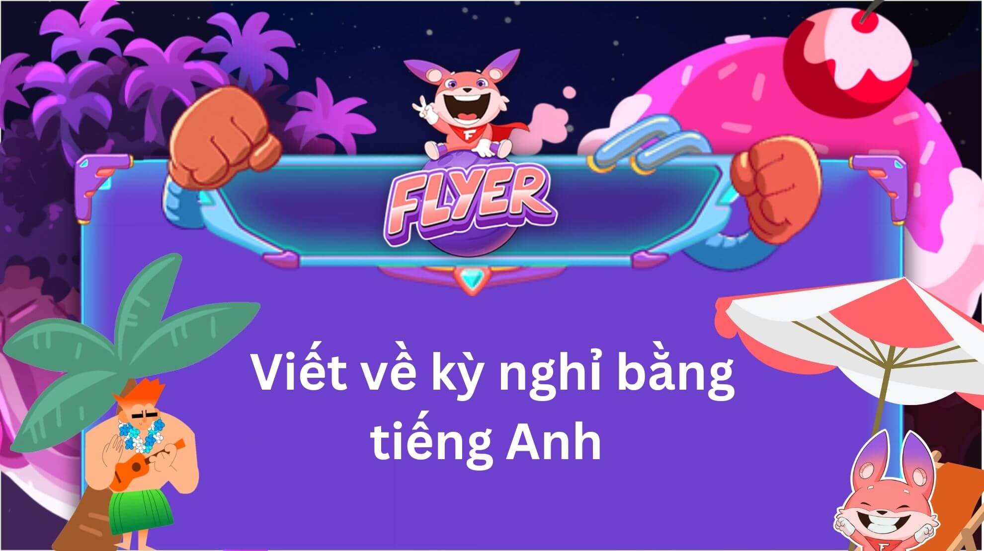 Viết đoạn văn tiếng Anh về kì nghỉ trong quá khứ & tương lai (+ bài mẫu)