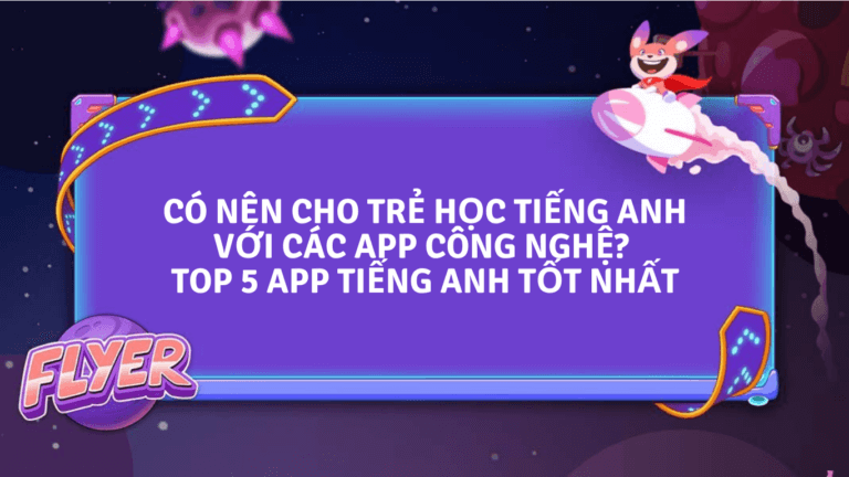 Có nên cho trẻ học tiếng Anh với các app công nghệ