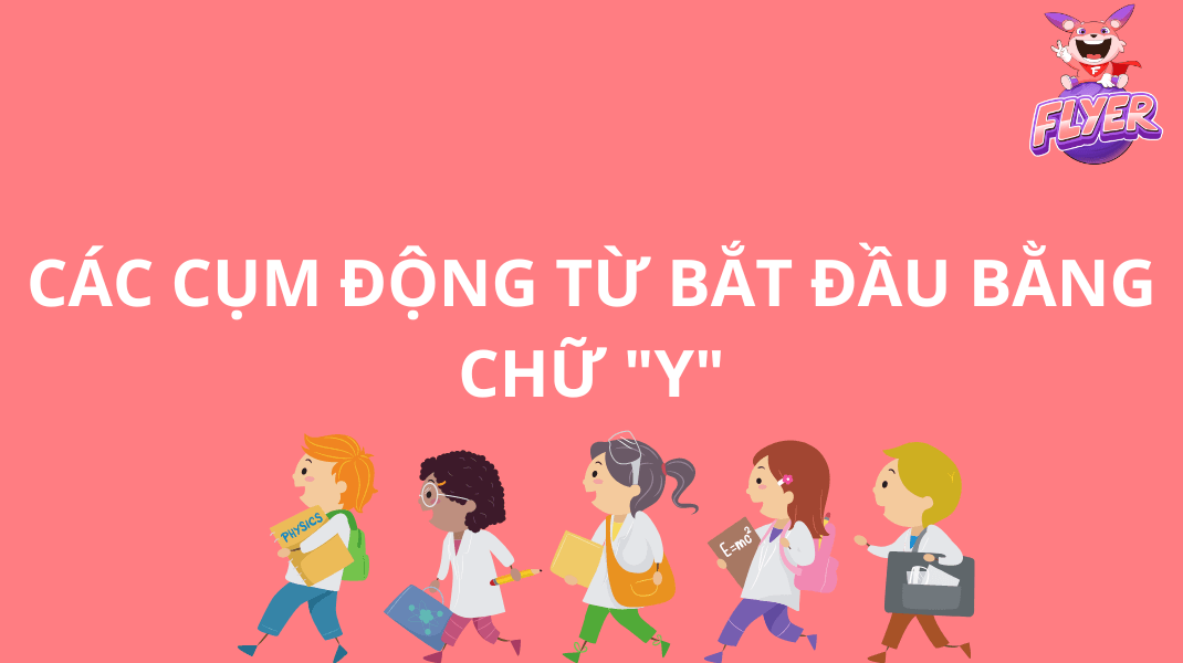 Chinh phục ngay 3 cụm động từ bắt đầu bằng chữ Y trong tiếng Anh