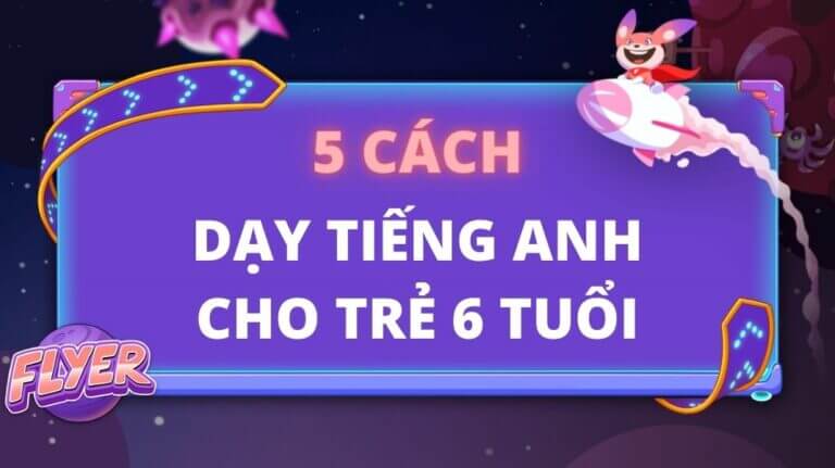 Cách dạy tiếng Anh cho trẻ 6 tuổi