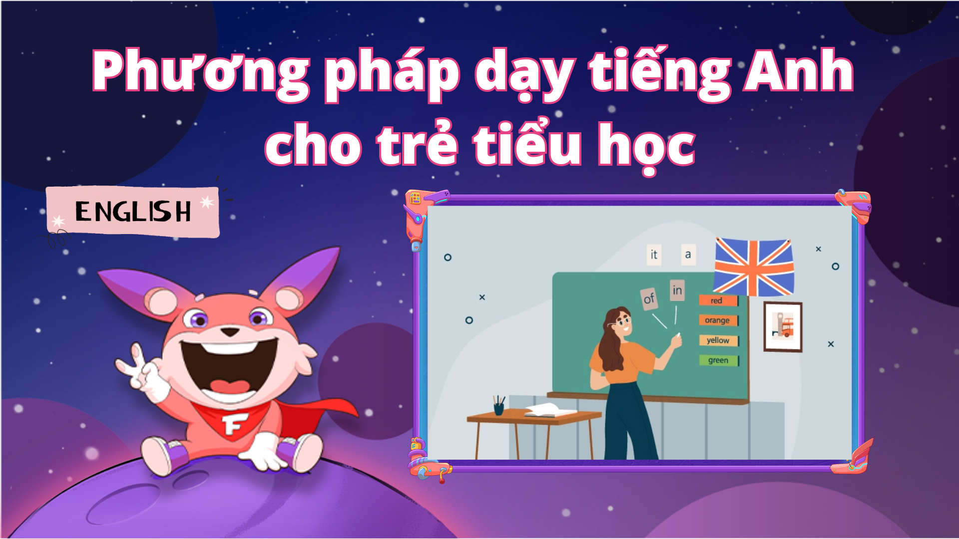 Phương pháp dạy tiếng Anh cho trẻ tiểu học hiệu quả: Mẹo và bí quyết thu hút trẻ