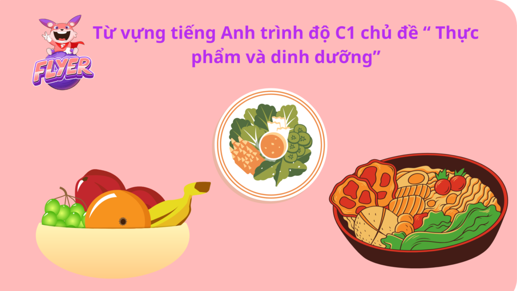 Từ vựng giờ đồng hồ Anh chuyên môn C1 chủ thể “ Thực phẩm và dinh thự dưỡng”