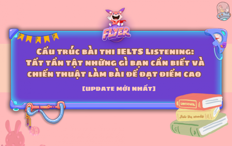 Cấu trúc bài thi IELTS Listening Tất tần tật những gì bạn cần biết và chiến thuật làm bài để đạt điểm cao