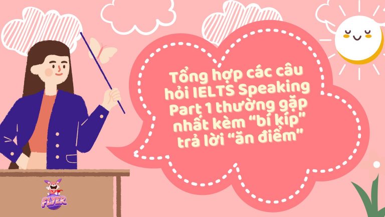 Tổng hợp các câu hỏi IELTS Speaking Part 1 thường gặp nhất kèm “bí kíp” trả lời “ăn điểm”