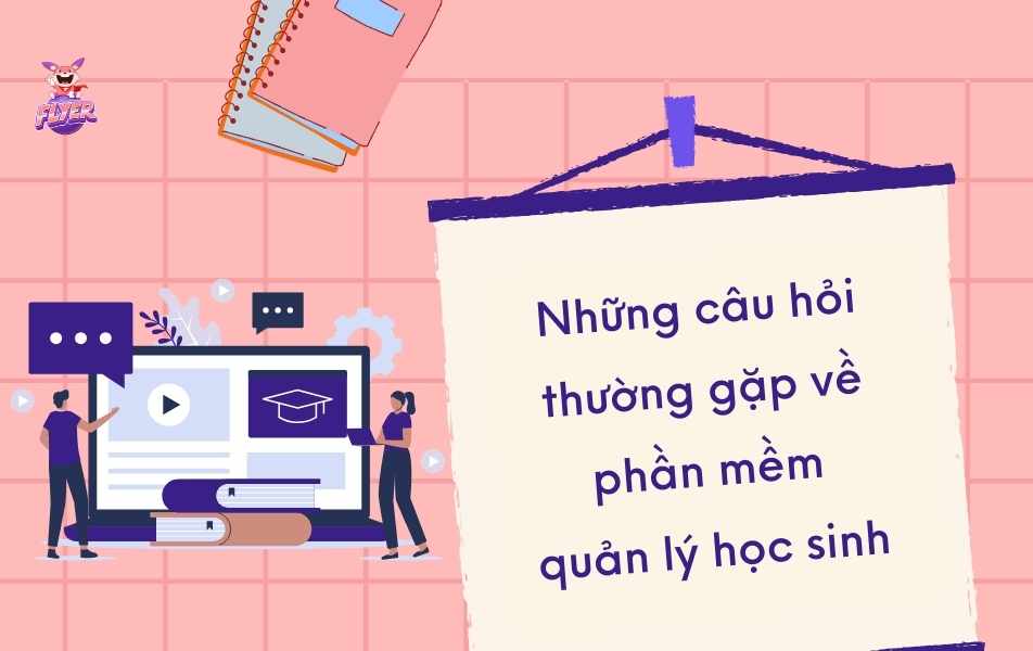 Q&A tổng hợp những câu hỏi về phần mềm quản lý học sinh trong nhà trường