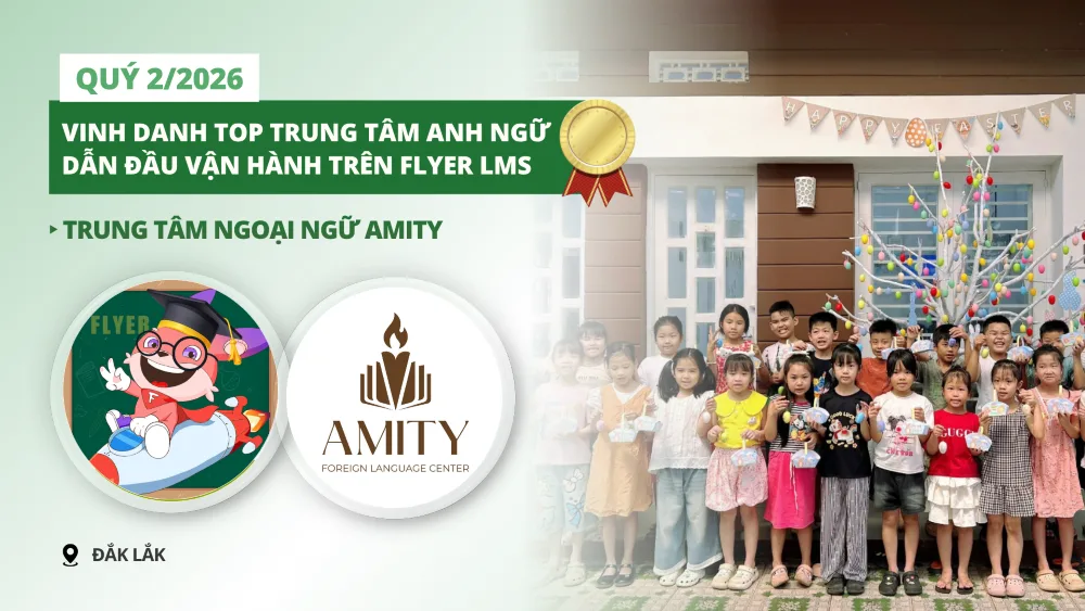 Trung tâm Ngoại ngữ Amity - Đắk Lắk hợp tác FLYER LMS
